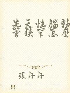 先天性脑动脉血管狭窄怎么办