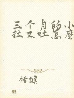 三个月的小狗又拉又吐怎么办