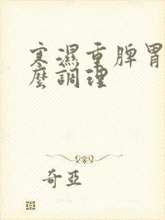 寒湿重脾胃虚怎么调理