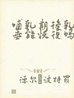 哺乳期后乳房下垂能恢复吗