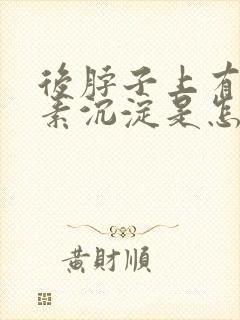 后脖子上有黑色素沉淀是怎么回事