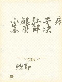 小腿肚子疼酸胀怎么解决