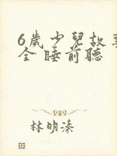 6岁少儿故事大全 睡前听