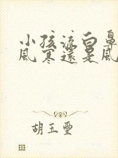 小孩流白鼻涕是风寒还是风热感冒