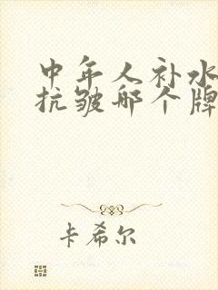 中年人补水保湿抗皱哪个牌子化妆品好用