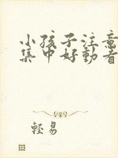 小孩子注意力不集中好动看什么科