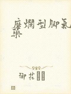 糜烂型脚气用啥药