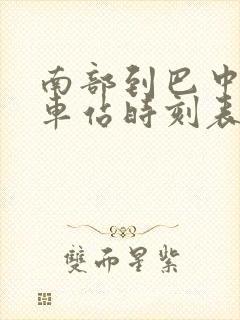 南部到巴中的汽车站时刻表