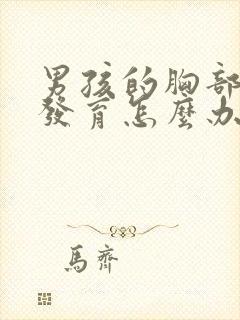 男孩的胸部有点发育怎么办