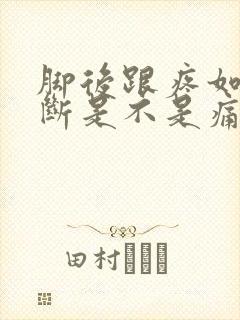 脚后跟疼如何判断是不是痛风呢