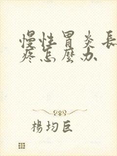 慢性胃炎长期胃疼怎么办