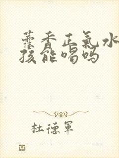 藿香正气水 小孩能喝吗