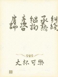 房产继承纠纷律师咨询热线