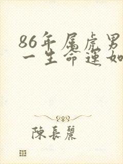 86年属虎男的一生命运如何