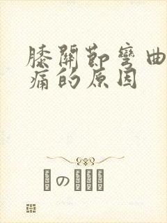 膝关节弯曲时疼痛的原因