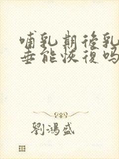 哺乳期后乳房下垂能恢复吗