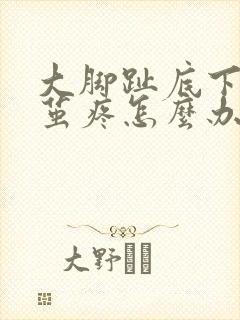 大脚趾底下有硬茧疼怎么办