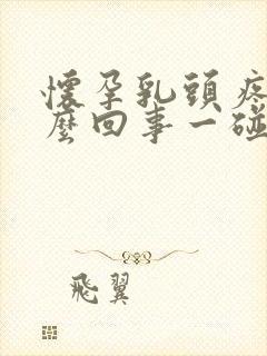 怀孕乳头疼是怎么回事一碰就疼呢