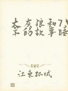 大灰狼和7只小羊的故事睡前故事