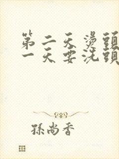 第二天烫头发前一天要洗头吗