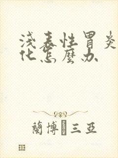 浅表性胃炎不消化怎么办