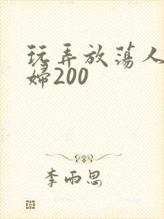 玩弄放荡人妻少妇200