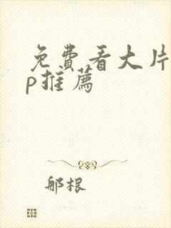 免费看大片app推荐