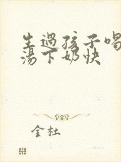 生过孩子喝什么汤下奶快