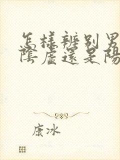 怎样辨别男人是阴虚还是阳虚