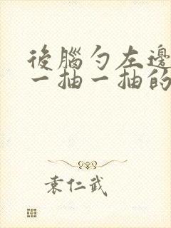 后脑勺左边神经一抽一抽的疼