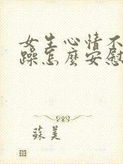 女生心情不好烦躁怎么安慰