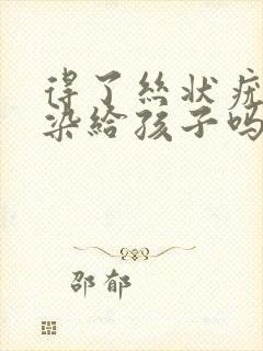 得了丝状疣会传染给孩子吗