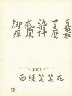 脚感染了真菌很痒用什么最有效怎么办