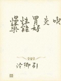 慢性胃炎吃什么药能好