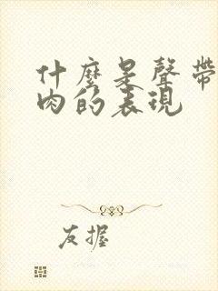 什么是声带有息肉的表现