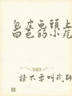 包皮龟头上有个白色的小疙瘩