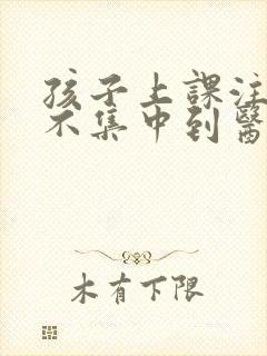 孩子上课注意力不集中到医院挂什么科封面