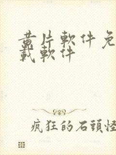 黄片软件免费下载软件