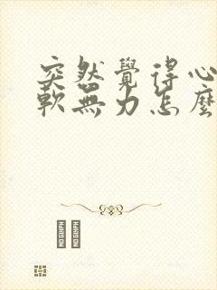 突然觉得心慌腿软无力怎么回事呀