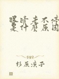 眼睛老不停的眨是什么原因