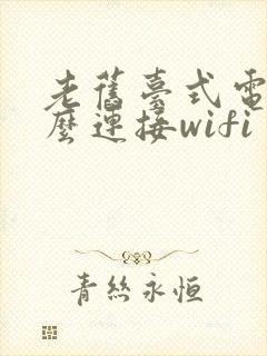 老旧台式电脑怎么连接wifi