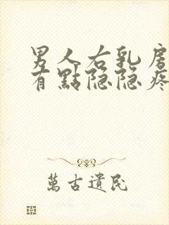 男人右乳房下侧有点隐隐疼怎么回事