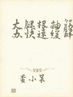 大腿根抽筋怎么办快速缓解