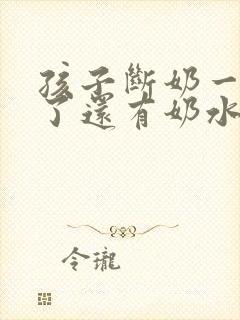 孩子断奶一年多了还有奶水怎么回事