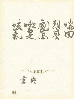 咳嗽剧烈喘不上气是怎么回事