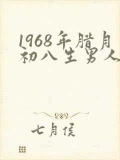 1968年腊月初八生男人什么命
