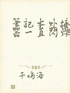 笔记本外接显示器一直闪烁黑屏