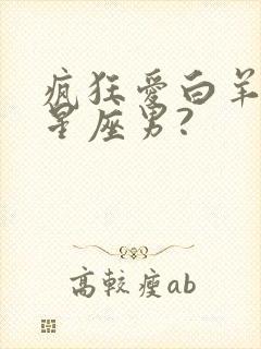 疯狂爱白羊女的星座男?