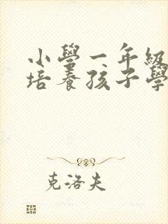 小学一年级怎么培养孩子学习