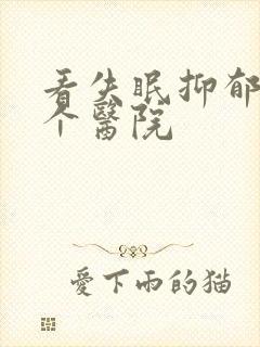 看失眠抑郁去哪个医院